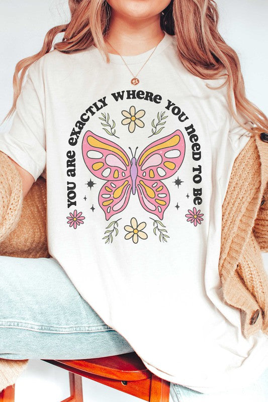 YOU ARE EXACTLY WHERE YOU NEED TO BE Graphic Tee