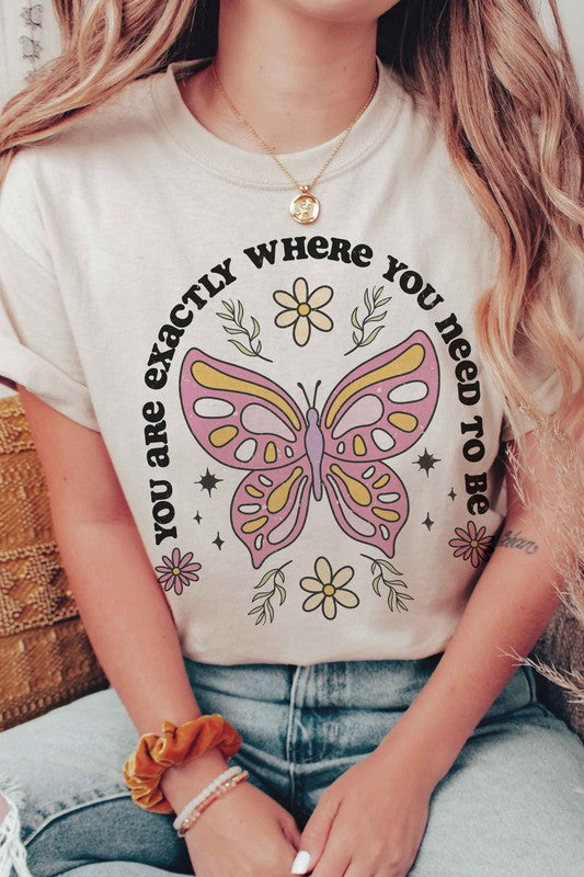 YOU ARE EXACTLY WHERE YOU NEED TO BE Graphic Tee