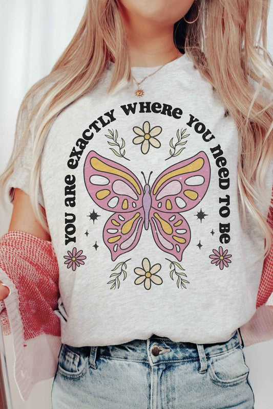 YOU ARE EXACTLY WHERE YOU NEED TO BE Graphic Tee