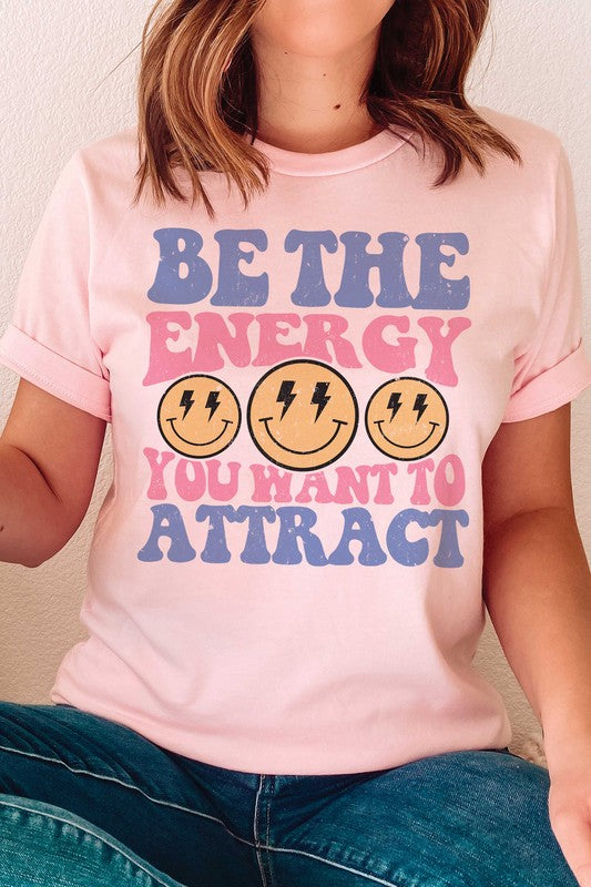 BE THE ENERGY YOU WANT TO ATTRACT Graphic Tee